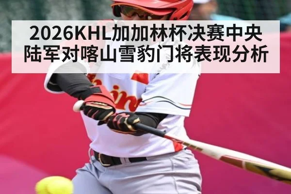 2026KHL加加林杯决赛中央陆军对喀山雪豹门将表现分析